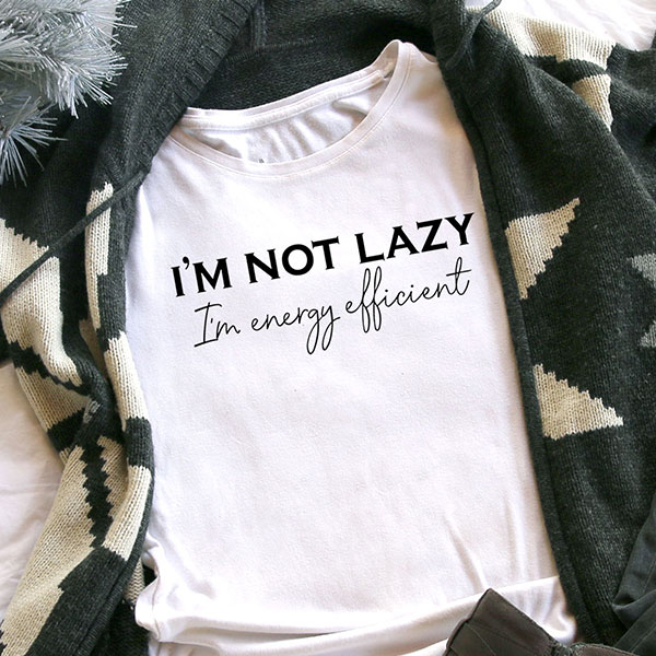 I'm Not Lazy, I'm Energy Efficient T-Shirt