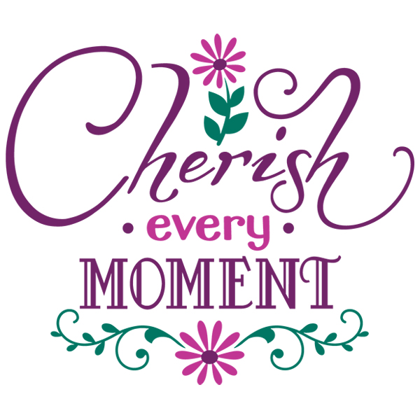 Cherish Every Moment [SVG, DXF]