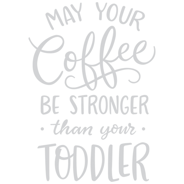 May Your Coffee be Stronger Than your Toddler [SVG, DXF]