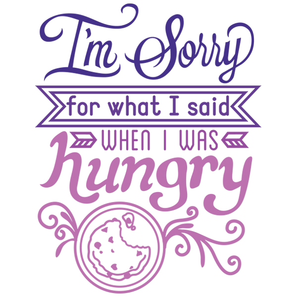 I'm Sorry For What I Said When I Was Hungry [SVG, DXF]