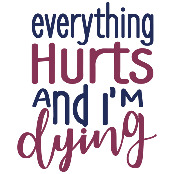 Everything Hurts and I'm Dying [SVG, DXF]