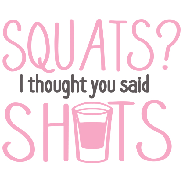 Squats? I Thought You Said Shots [SVG, DXF]