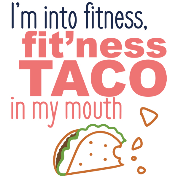 I'm Into Fitness Fit'ness Taco In My Mouth [SVG, DXF]