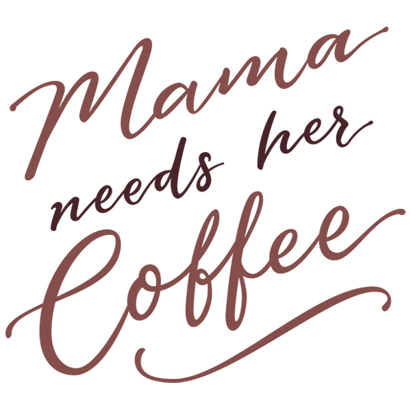 Mama Needs Her Coffee [SVG, DXF]