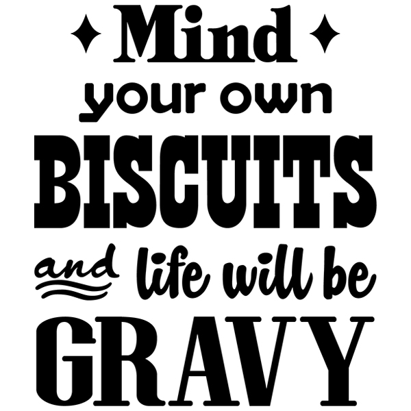 Mind Your Own Biscuits and Life Will Be Gravy [SVG, DXF]