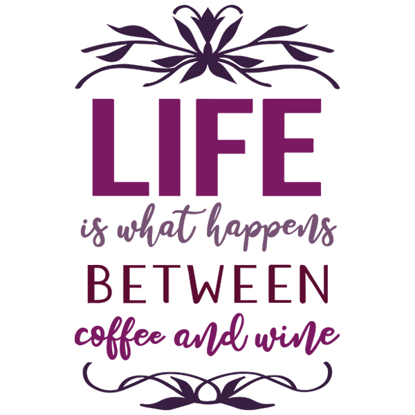 Life Is What Happens Between Coffee and Wine [SVG, DXF]