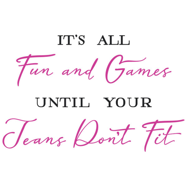 It's All Fun and Games Until Your Jeans Don't Fit [SVG, DXF]